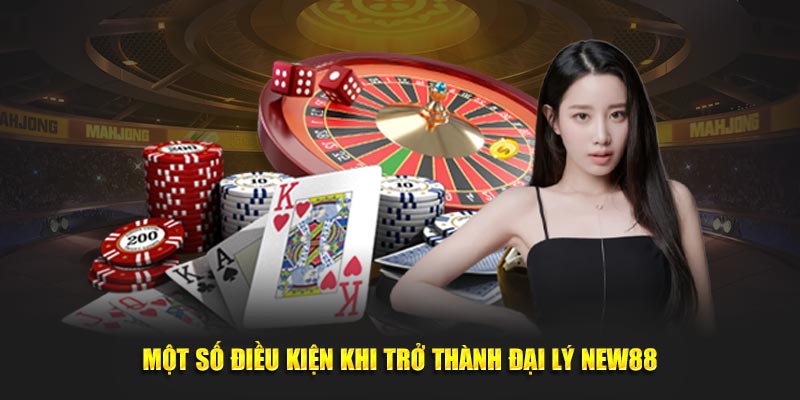 Một số điều kiện khi trở thành đại lý new88